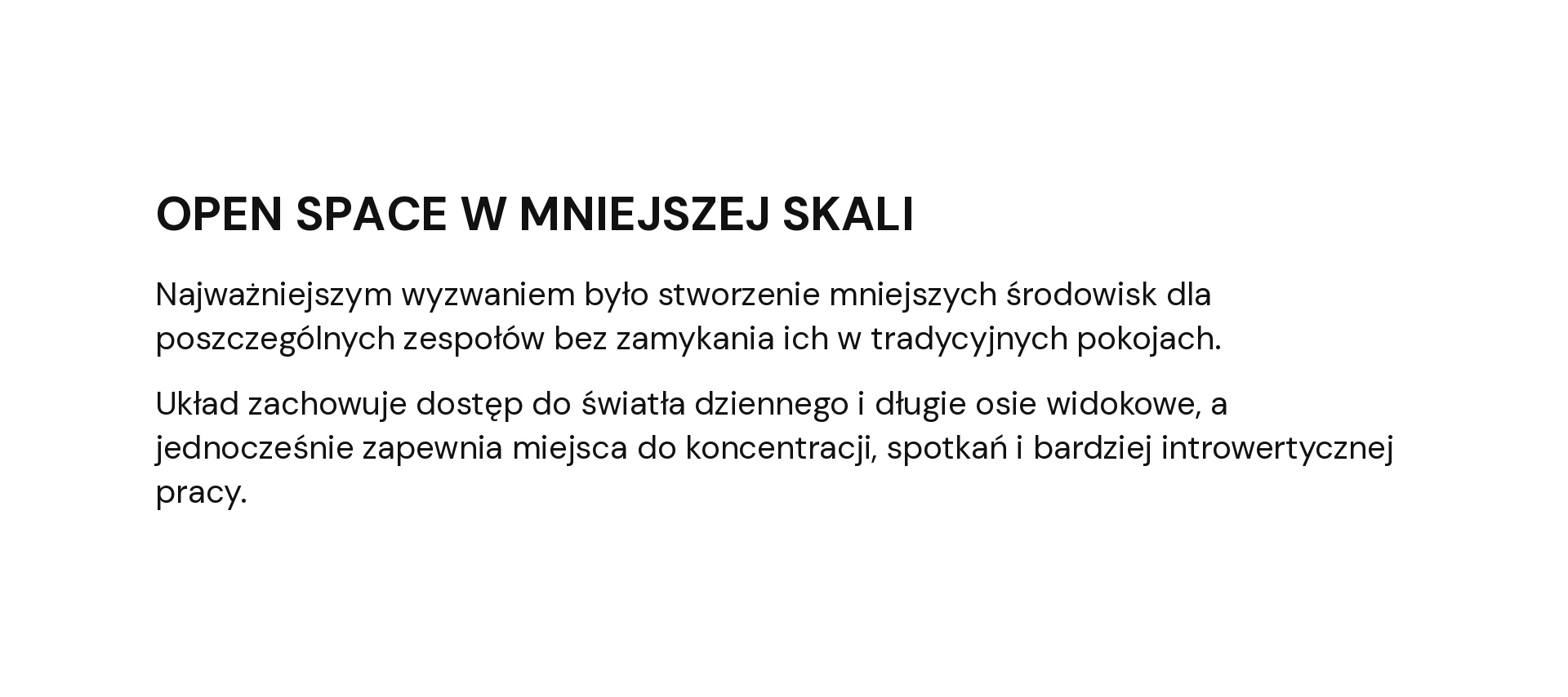 OPEN SPACE W MNIEJSZEJ SKALI Najważniejszym wyzwaniem było stworzenie mniejszych środowisk dla poszczególnych zespołów bez zamykania ich w tradycyjnych pokojach. Układ zachowuje dostęp do światła dziennego i długie osie widokowe, a jednocześnie zapewnia miejsca do koncentracji, spotkań i bardziej introwertycznej pracy.
